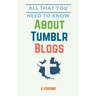 All That You Need to Know About Tumblr Blogs