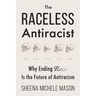 The Raceless Antiracist: Why Ending Race Is the Future of Antiracism
