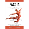 Fascia: How Decompressing Your Fascia is the Missing Link in Healing (Work Your Fascia to Free Your Body Relieve Pain, Boost Your Energy, Ease Anxiety