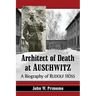 Architect of Death at Auschwitz: A Biography of Rudolf Hoss