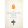A Consuming Fire: Devotions for the Lenten Season