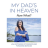 My Dad's In Heaven... Now What? My Life, My Gift, My Grief