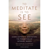 To Meditate Is to See: Learn Authentic Meditation: The Perception of Internal Images
