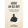 About an Old Guy: A Novel about Friendship, Redemption and Facing the Past