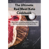 The Ultimate Red Meat Keto Cookbook: More Than 50 Delicious Ideas for Preparing Red Meat Dishes for the Ketogenic Diet