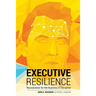Executive Resilience: Neuroscience for the Business of Disruption