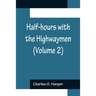 Half-hours with the Highwaymen (Volume 2); Picturesque Biographies and Traditions of the "Knights of the Road"