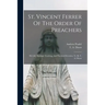St. Vincent Ferrer Of The Order Of Preachers: His Life, Spiritual Teaching, And Practical Devotion, Tr. By T. A. Dixon