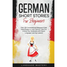 German Short Stories for Beginners: Over 100 Conversational Dialogues & Daily Used Phrases to Learn German. Have Fun & Grow Your Vocabulary with Germa