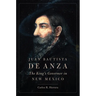 Juan Bautista de Anza: The King's Governor in New Mexico
