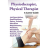 Physiotherapist, Physical Therapist. Job Description, Qualifications, Salary, Training, Education Requirements, Positions, Disciplines, Resume, Career