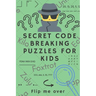 Secret Code Breaking Puzzles for Kids: Create and Crack 25 Codes and Cryptograms for Children aged 6 to 10. Great as a Gift for Junior Spies