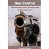 Gun Control: International Views, Perspectives and Comparisons