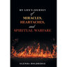 My Life's Journey of Miracles, Heartaches, and Spiritual Warfare