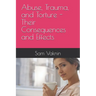 Abuse, Trauma, and Torture - Their Consequences and Effects