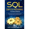 SQL Computer Programming for Beginners: The Ultimate Guide To Learn SQL Programming Basics, SQL Languages, Queries and Practice Problems, SQL Server a