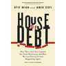 House of Debt: How They (and You) Caused the Great Recession, and How We Can Prevent It from Happening Again