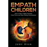 Empath Children: How to Help a Highly Sensitive Child Thrive and Stop Feeling Overwhelmed