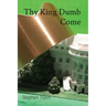 Thy King Dumb Come