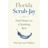 Florida Scrub-Jay: Field Notes on a Vanishing Bird