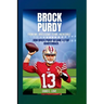 Brock Purdy: From Mr. Irrelevant To Mr. Incredible: How Brock Purdy Became A Star Quarterback
