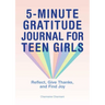 5-Minute Gratitude Journal for Teen Girls: Reflect, Give Thanks, and Find Joy