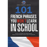 101 French Phrases You Won't Learn in School: The Key to Sounding Like a Native Speaker: Idioms & Popular Phrases You Don't Learn from Textbooks. Rapi