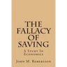 The Fallacy Of Saving: A Study In Economics