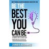Be the Best You Can Be: 10 Powerful Ways to Achieve Your Purpose and Live a Fulfilled Life