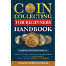 Coin Collecting for Beginners Handbook: A Simple Up-To-Date Guide to Identify, Store, & Preserve Valuable Coins, So You Can Avoid Scams & Turn Your Ne