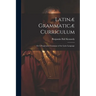 Latinæ Grammaticæ Curriculum; or A Progressive Grammar of the Latin Language
