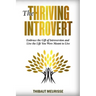 The Thriving Introvert: Embrace the Gift of Introversion and Live the Life You Were Meant to Live