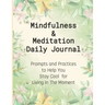 Mindfulness & Meditation Daily Journal: Prompts And Practices To Help You Stay Cool For Living In The Moment At Everyday Life, This Mindfulness Journa