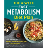 The 4-Week Fast Metabolism Diet Plan: 100 Recipes to Reset Your Metabolism and Lose Weight