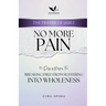 No More Pain: Breaking Free from Suffering into Wholeness