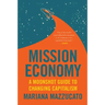 Mission Economy: A Moonshot Guide to Changing Capitalism