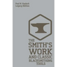 The Smith's Work And Classic Blacksmithing Tools (Legacy Edition): Classic Approaches And Equipment For The Forge