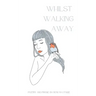 Whilst Walking Away: poetry and prose