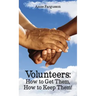 Volunteers: How to Get Them, How to Keep Them!