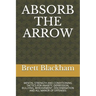 Absorb the Arrow: Mental Strength and Conditioning Tactics for Anxiety, Depression, Bullying, Bereavement, Discrimination and All Manor of Offenses