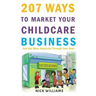 207 WAYS To Market Your Childcare Business: And Get More Enquiries Through Your Door