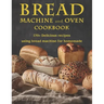 Bread Machine and Oven Cookbook: 170+ Delicious recipes using bread machine for homemade