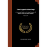 The Eugenic Marriage: A Personal Guide to the New Science of Better Living and Better Babies; Volume IV