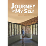 Journey to My Self: What My Inner Shaman, My Grandma and a host of Otherworldly Entities Taught Me About Courage, Creativity and Reclaiming My Power