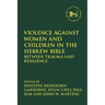 Violence against Women and Children in the Hebrew Bible: Between Trauma and Resilience