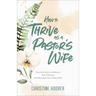 How to Thrive as a Pastor's Wife: Practical Tools to Embrace Your Influence and Navigate Your Unique Role