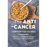 The Anti-Cancer Cookbook That You Need: Delicious and Healthy Recipes with Approved Ingredients