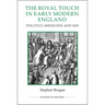 The Royal Touch in Early Modern England: Politics, Medicine and Sin