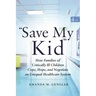 Save My Kid: How Families of Critically Ill Children Cope, Hope, and Negotiate an Unequal Healthcare System