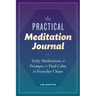 The Practical Meditation Journal: Daily Meditations and Prompts to Find Calm in Everyday Chaos